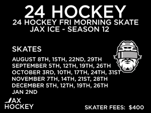 JAX HOCKEY - 24 HOCKEY FRIDAY MORNING ADULT SKATE